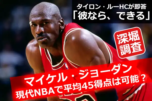 マイケル・ジョーダンの画像と「現代NBAで平均45得点は可能?」というテキスト。タイロン・ルーHCが「彼ならできる」と語る記事用サムネイル。